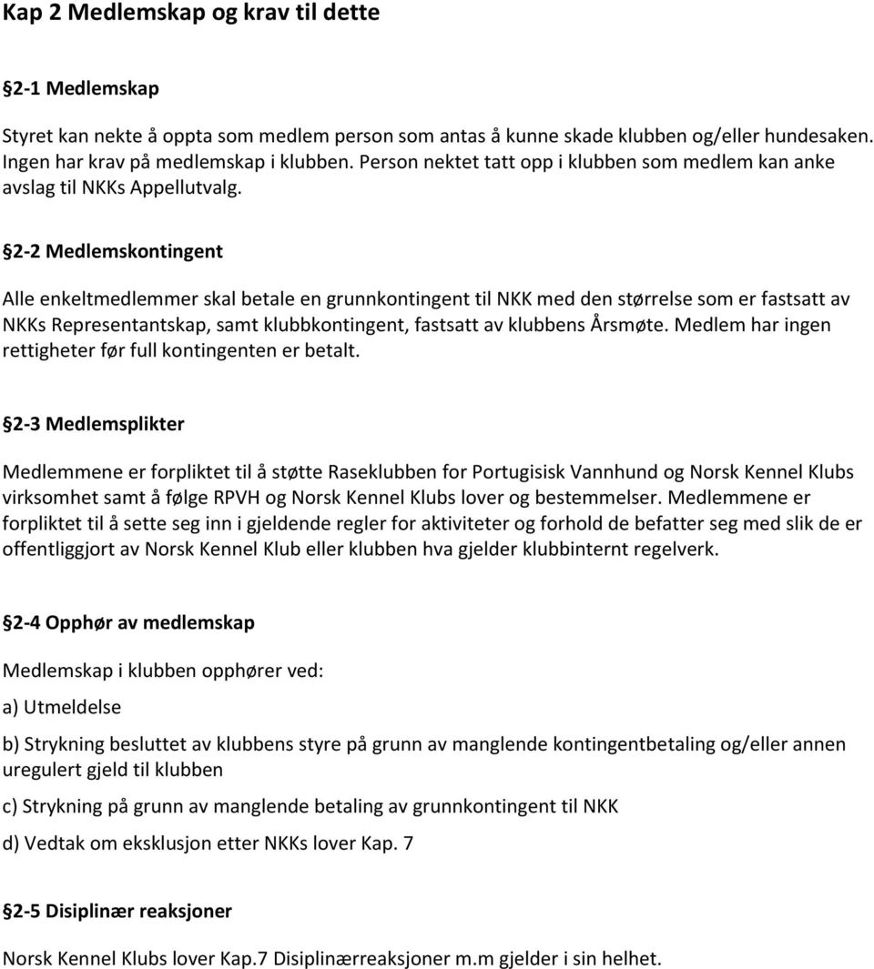 2-2 Medlemskontingent Alle enkeltmedlemmer skal betale en grunnkontingent til NKK med den størrelse som er fastsatt av NKKs Representantskap, samt klubbkontingent, fastsatt av klubbens Årsmøte.