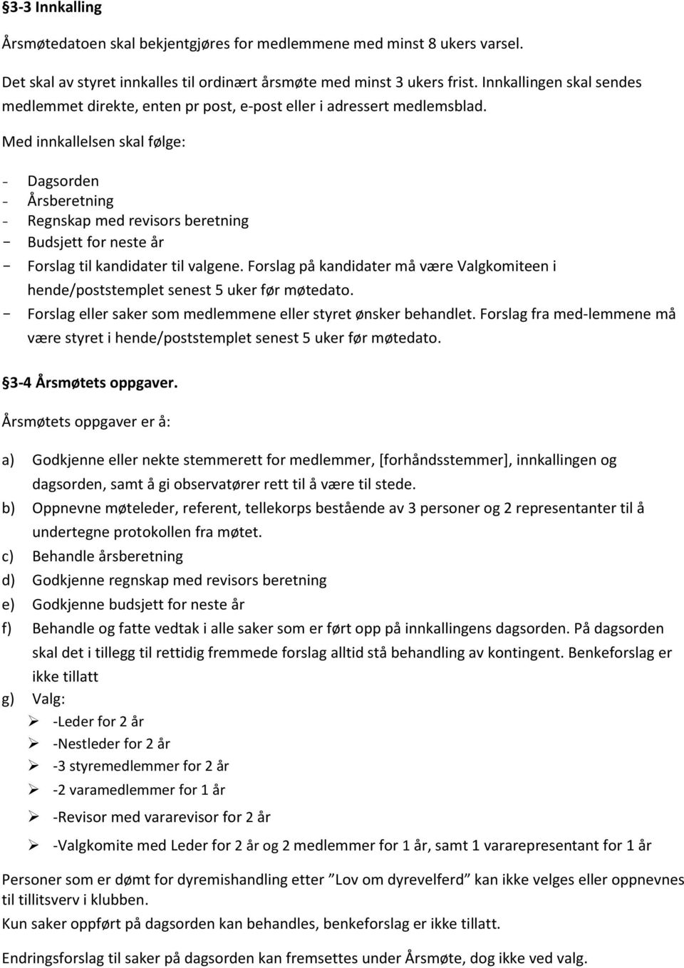 Med innkallelsen skal følge: - Dagsorden - Årsberetning - Regnskap med revisors beretning - Budsjett for neste år - Forslag til kandidater til valgene.