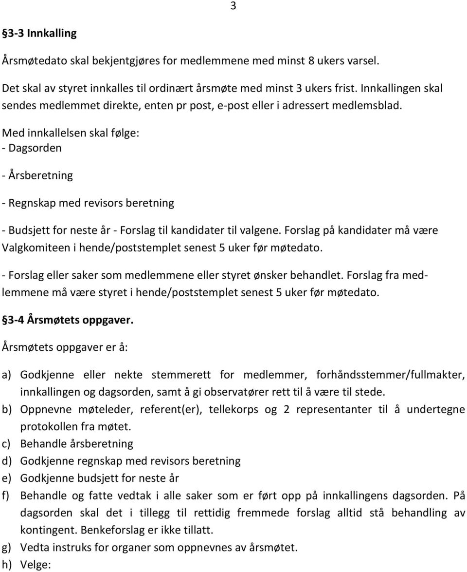 Med innkallelsen skal følge: - Dagsorden - Årsberetning - Regnskap med revisors beretning - Budsjett for neste år - Forslag til kandidater til valgene.