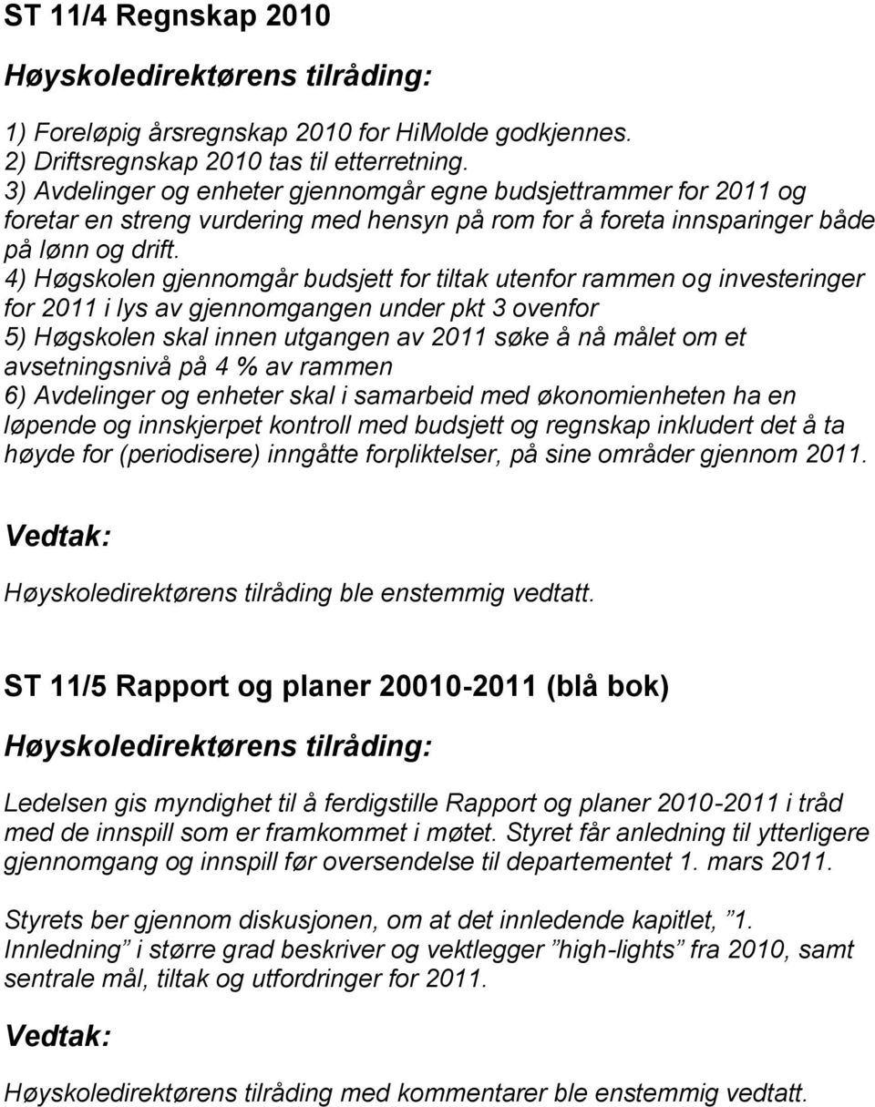 4) Høgskolen gjennomgår budsjett for tiltak utenfor rammen og investeringer for 2011 i lys av gjennomgangen under pkt 3 ovenfor 5) Høgskolen skal innen utgangen av 2011 søke å nå målet om et