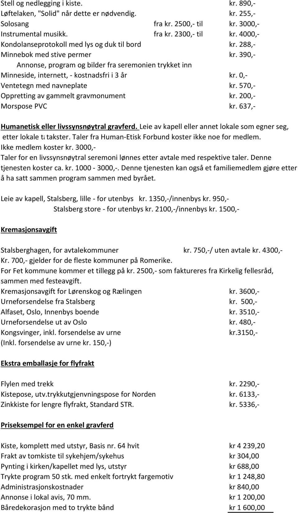 0,- Ventetegn med navneplate kr. 570,- Oppretting av gammelt gravmonument kr. 200,- Morspose PVC kr. 637,- Humanetisk eller livssynsnøytral gravferd.