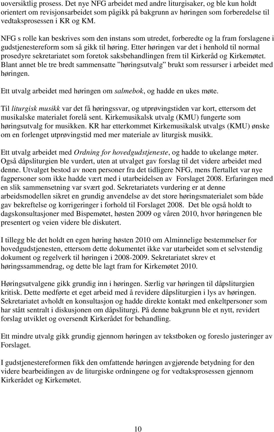 Etter høringen var det i henhold til normal prosedyre sekretariatet som foretok saksbehandlingen frem til Kirkeråd og Kirkemøtet.