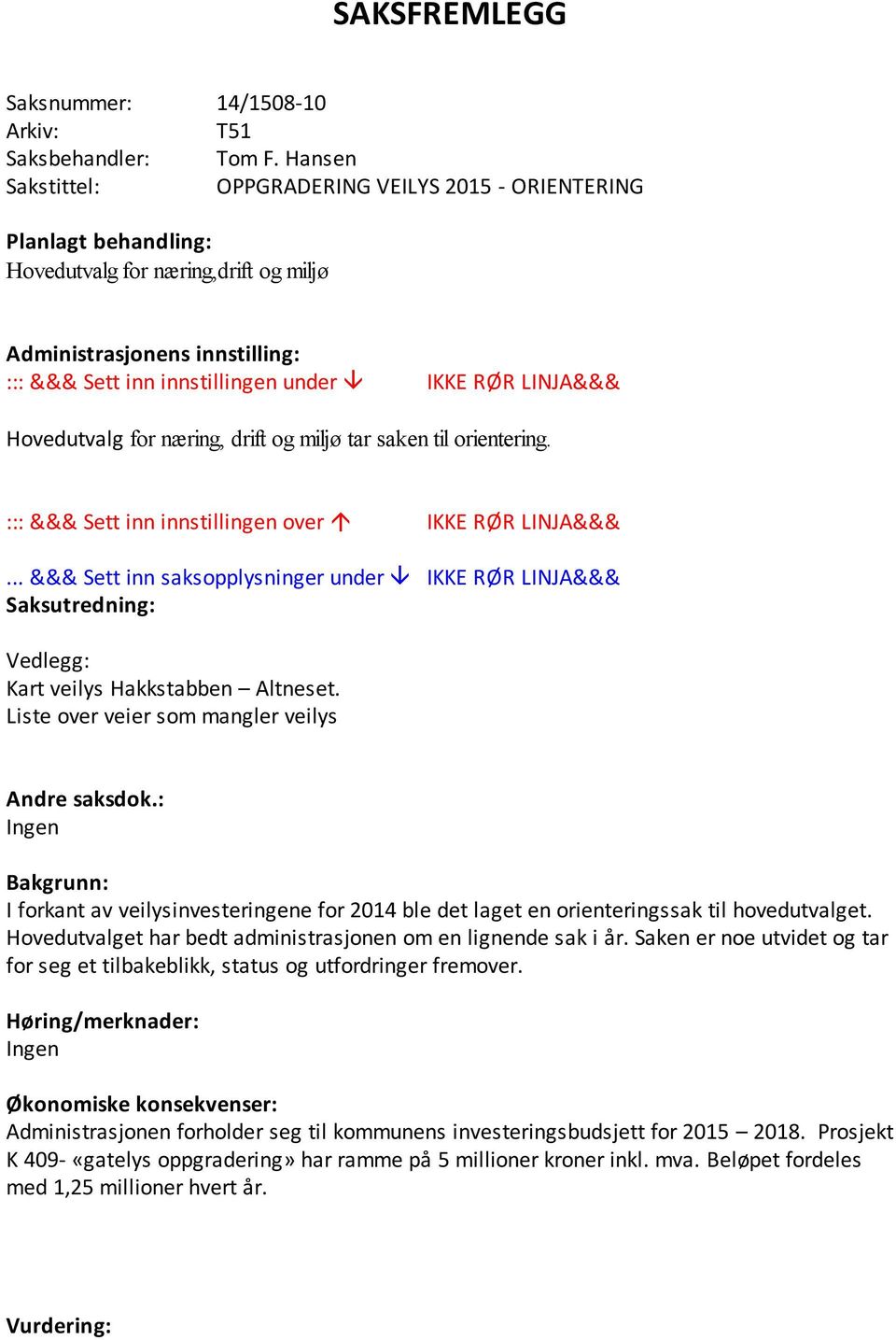 LINJA&&& Hovedutvalg for næring, drift og miljø tar saken til orientering. ::: &&& Sett inn innstillingen over IKKE RØR LINJA&&&.