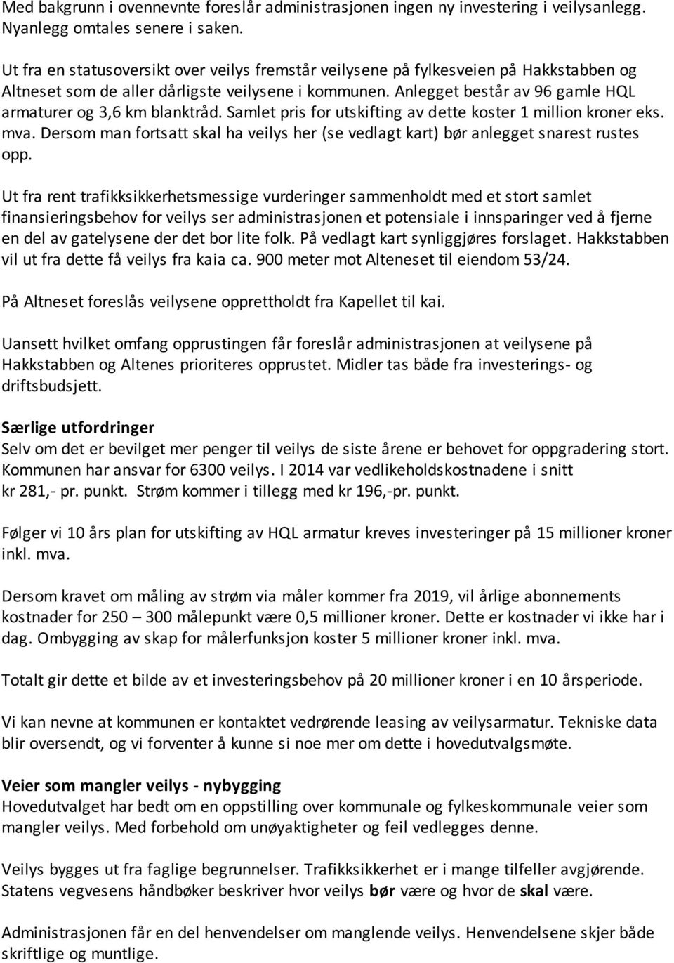 Anlegget består av 96 gamle HQL armaturer og 3,6 km blanktråd. Samlet pris for utskifting av dette koster 1 million kroner eks. mva.