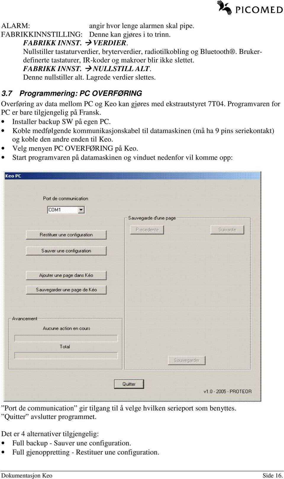 7 Programmering: PC OVERFØRING Overføring av data mellom PC og Keo kan gjøres med ekstrautstyret 7T04. Programvaren for PC er bare tilgjengelig på Fransk. Installer backup SW på egen PC.