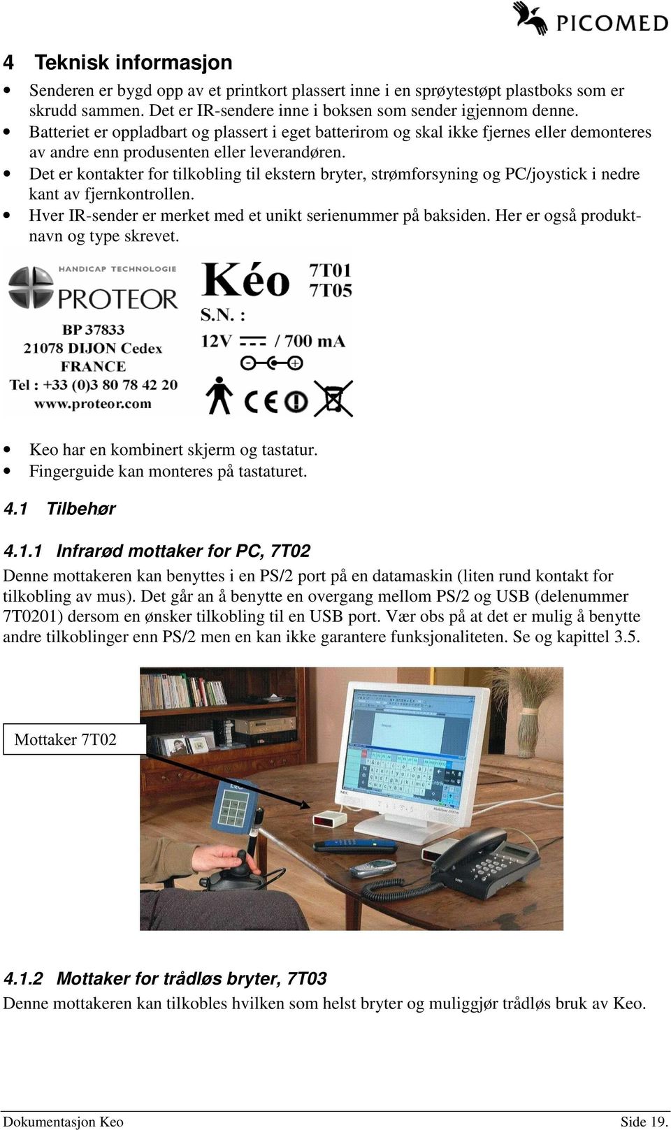 Det er kontakter for tilkobling til ekstern bryter, strømforsyning og PC/joystick i nedre kant av fjernkontrollen. Hver IR-sender er merket med et unikt serienummer på baksiden.