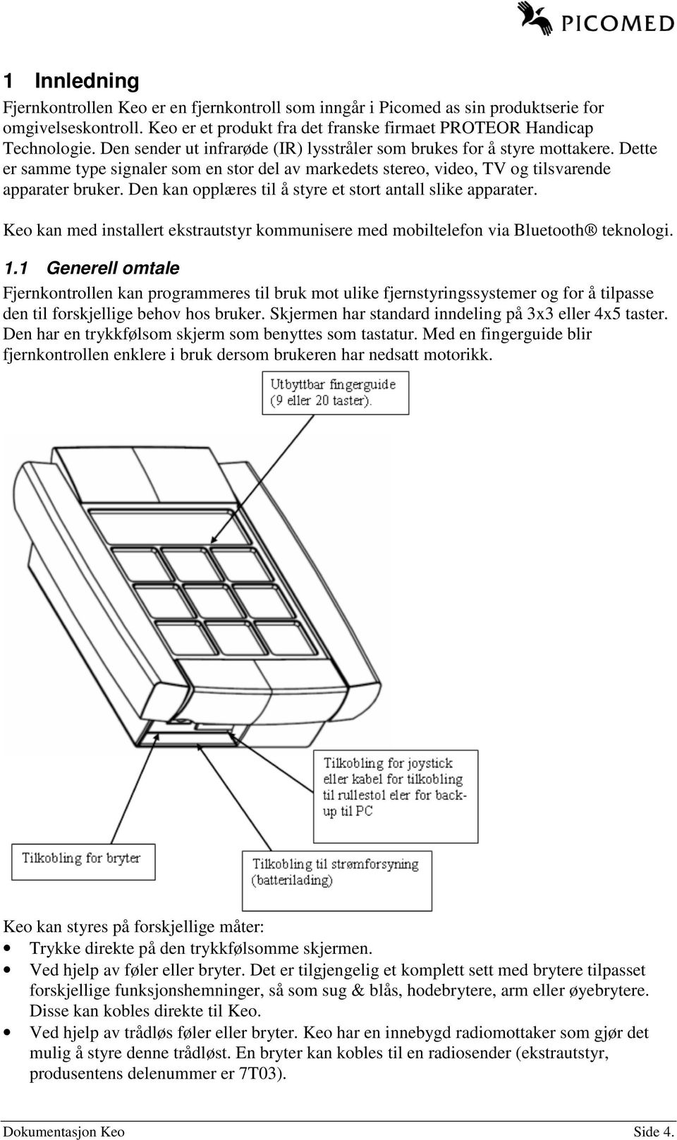 Den kan opplæres til å styre et stort antall slike apparater. Keo kan med installert ekstrautstyr kommunisere med mobiltelefon via Bluetooth teknologi. 1.