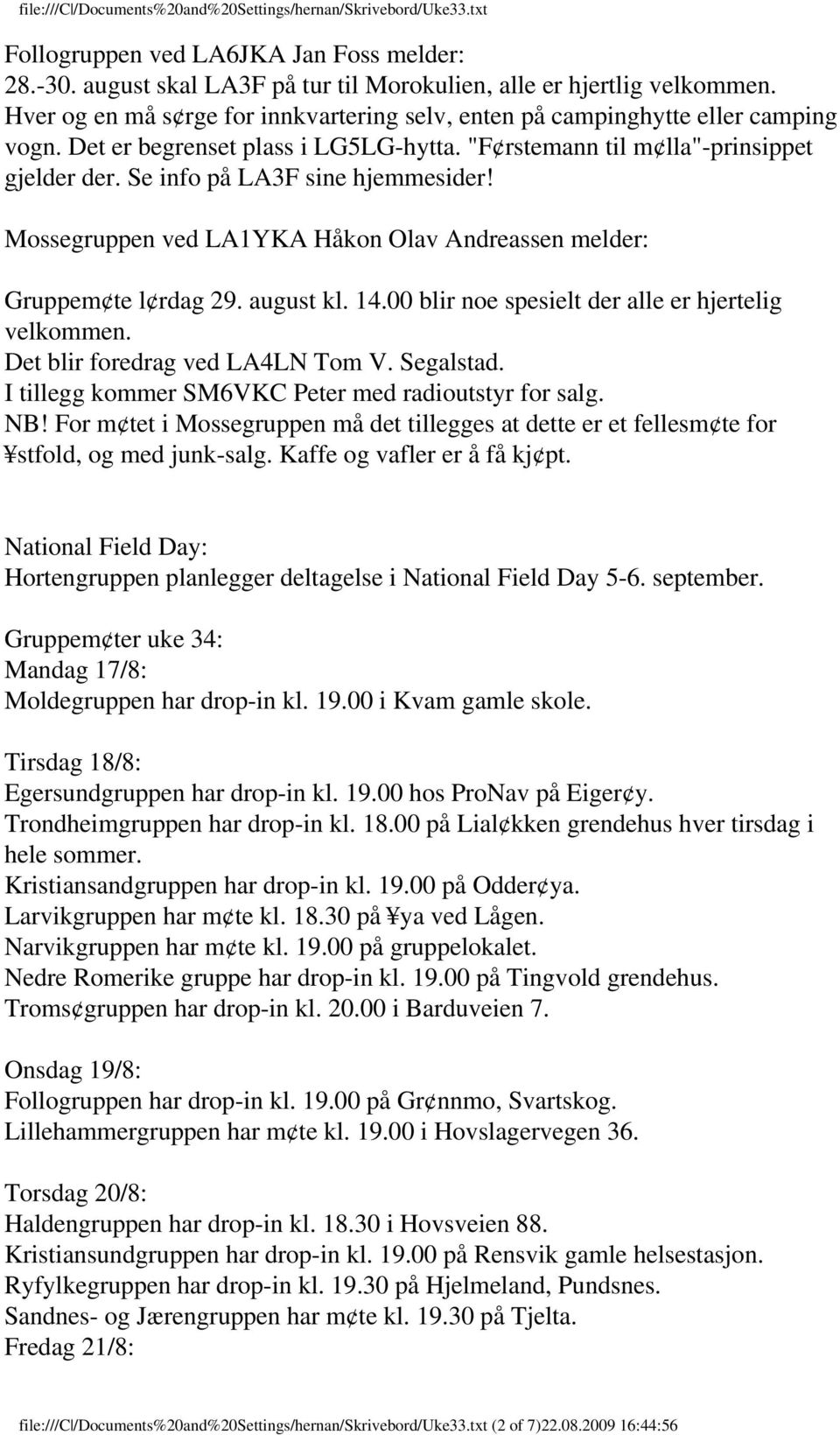 Se info på LA3F sine hjemmesider! Mossegruppen ved LA1YKA Håkon Olav Andreassen melder: Gruppem te l rdag 29. august kl. 14.00 blir noe spesielt der alle er hjertelig velkommen.