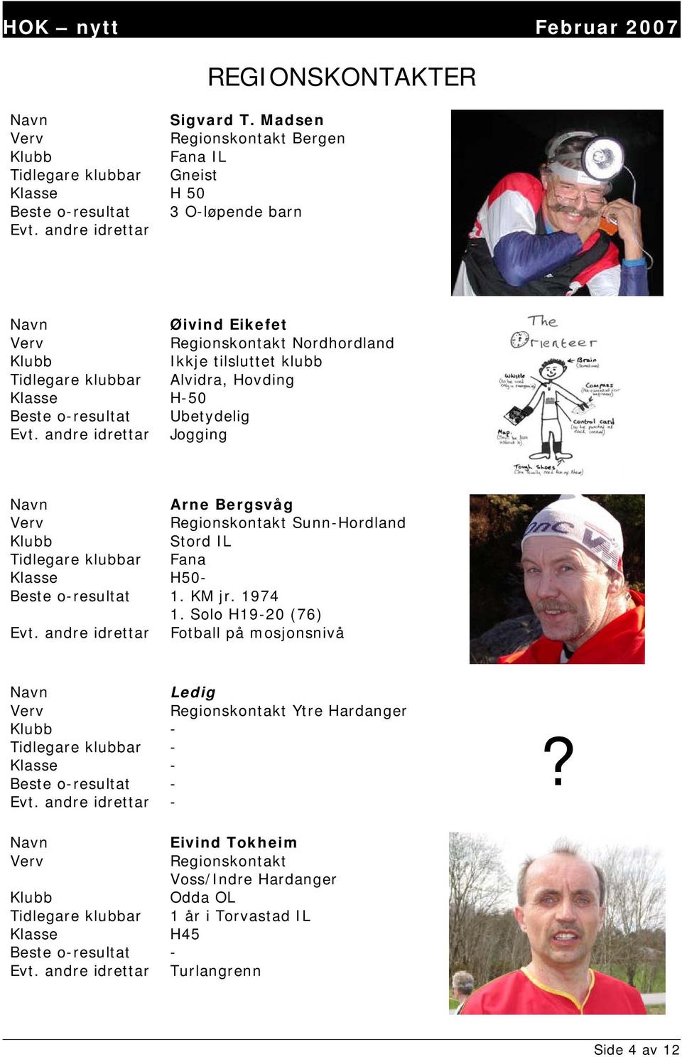 andre idrettar Jogging Arne Bergsvåg Regionskontakt Sunn-Hordland Stord IL Tidlegare klubbar Fana Klasse H50- Beste o-resultat 1. KM jr. 1974 1. Solo H19-20 (76) Evt.