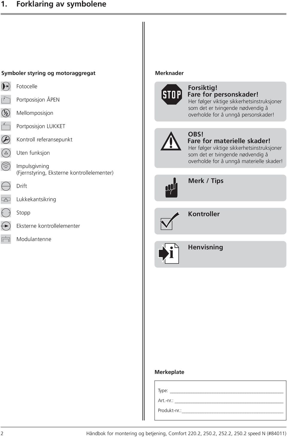 Her følger viktige sikkerhetsinstruksjoner som det er tvingende nødvendig å overholde for å unngå personskader! OBS! Fare for materielle skader!