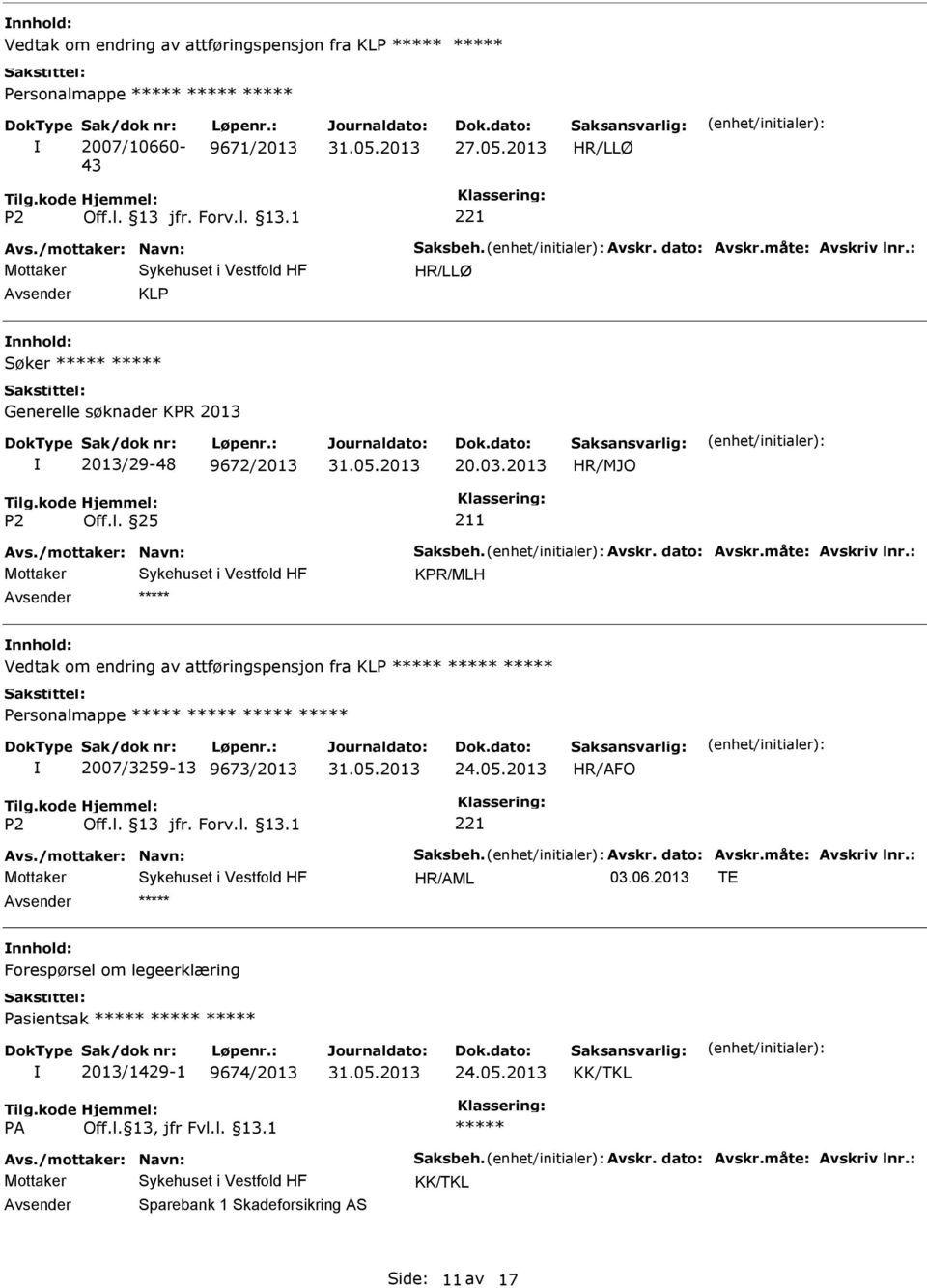 : KPR/MLH Vedtak om endring av attføringspensjon fra KLP 2007/3259-13 9673/2013 24.05.2013 HR/AFO Avs./mottaker: Navn: Saksbeh. Avskr. dato: Avskr.måte: Avskriv lnr.: 03.