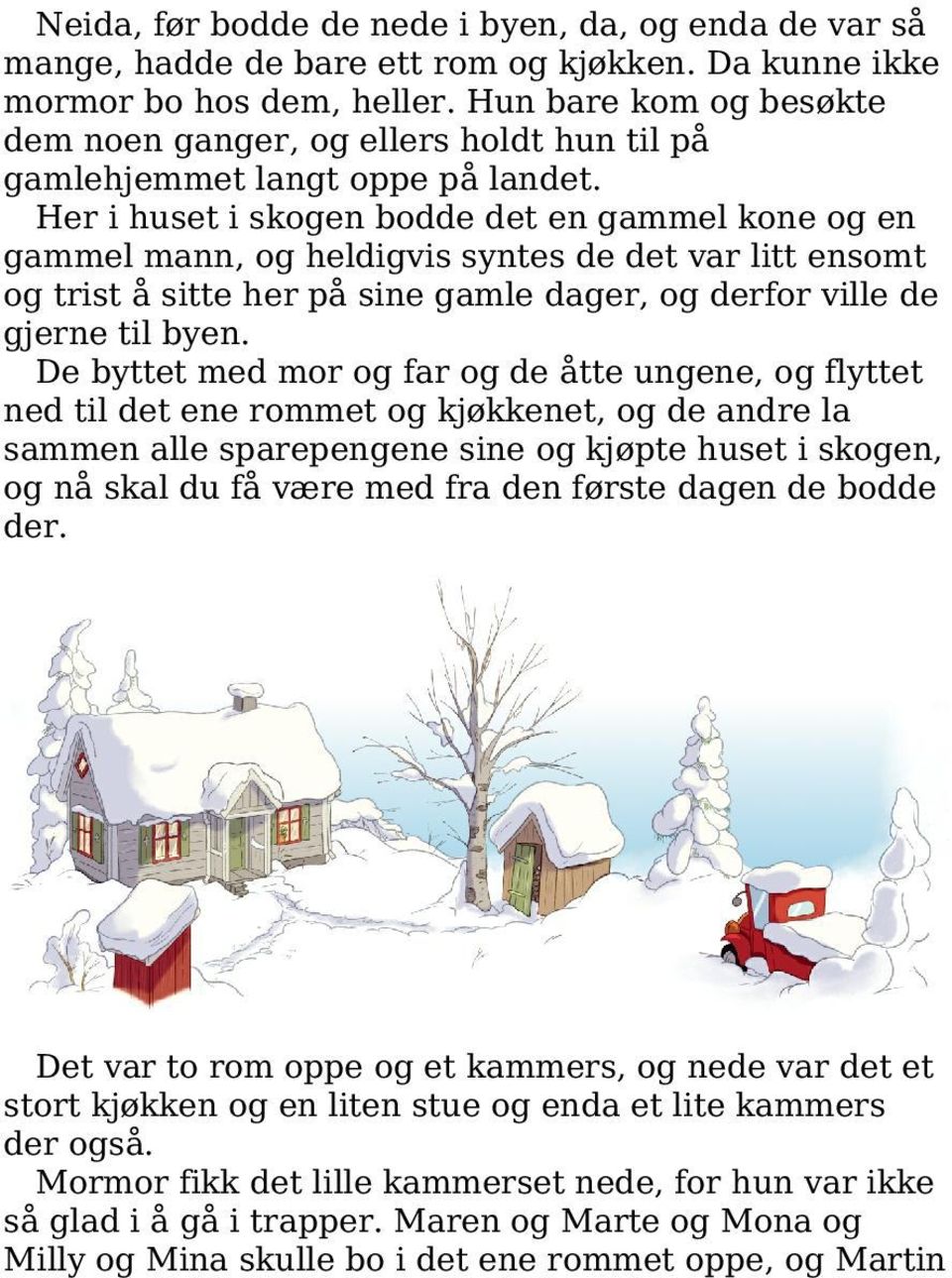 Her i huset i skogen bodde det en gammel kone og en gammel mann, og heldigvis syntes de det var litt ensomt og trist å sitte her på sine gamle dager, og derfor ville de gjerne til byen.