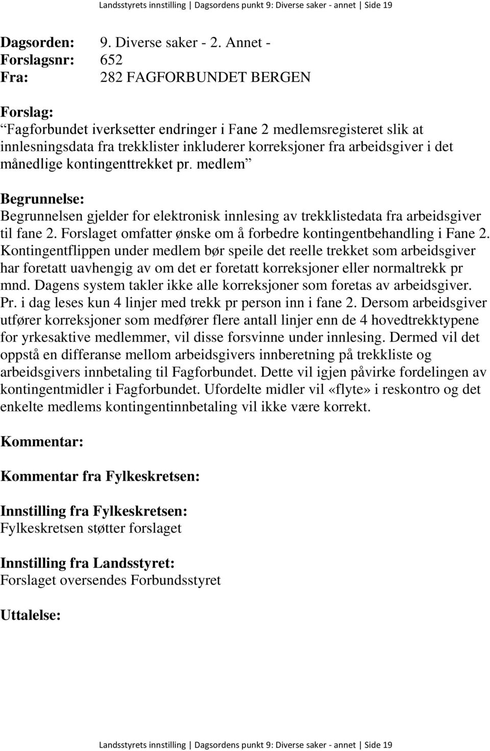 medlem Begrunnelsen gjelder for elektronisk innlesing av trekklistedata fra arbeidsgiver til fane 2. Forslaget omfatter ønske om å forbedre kontingentbehandling i Fane 2.