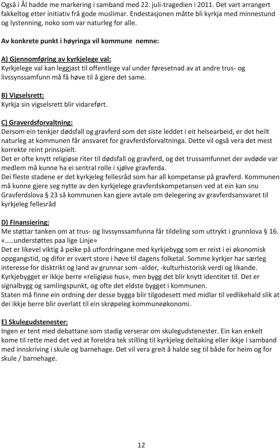 Av konkrete punkt i høyringa vil kommune nemne: A) Gjennomføring av kyrkjelege val: Kyrkjelege val kan leggjast til offentlege val under føresetnad av at andre trus- og livssynssamfunn må få høve til