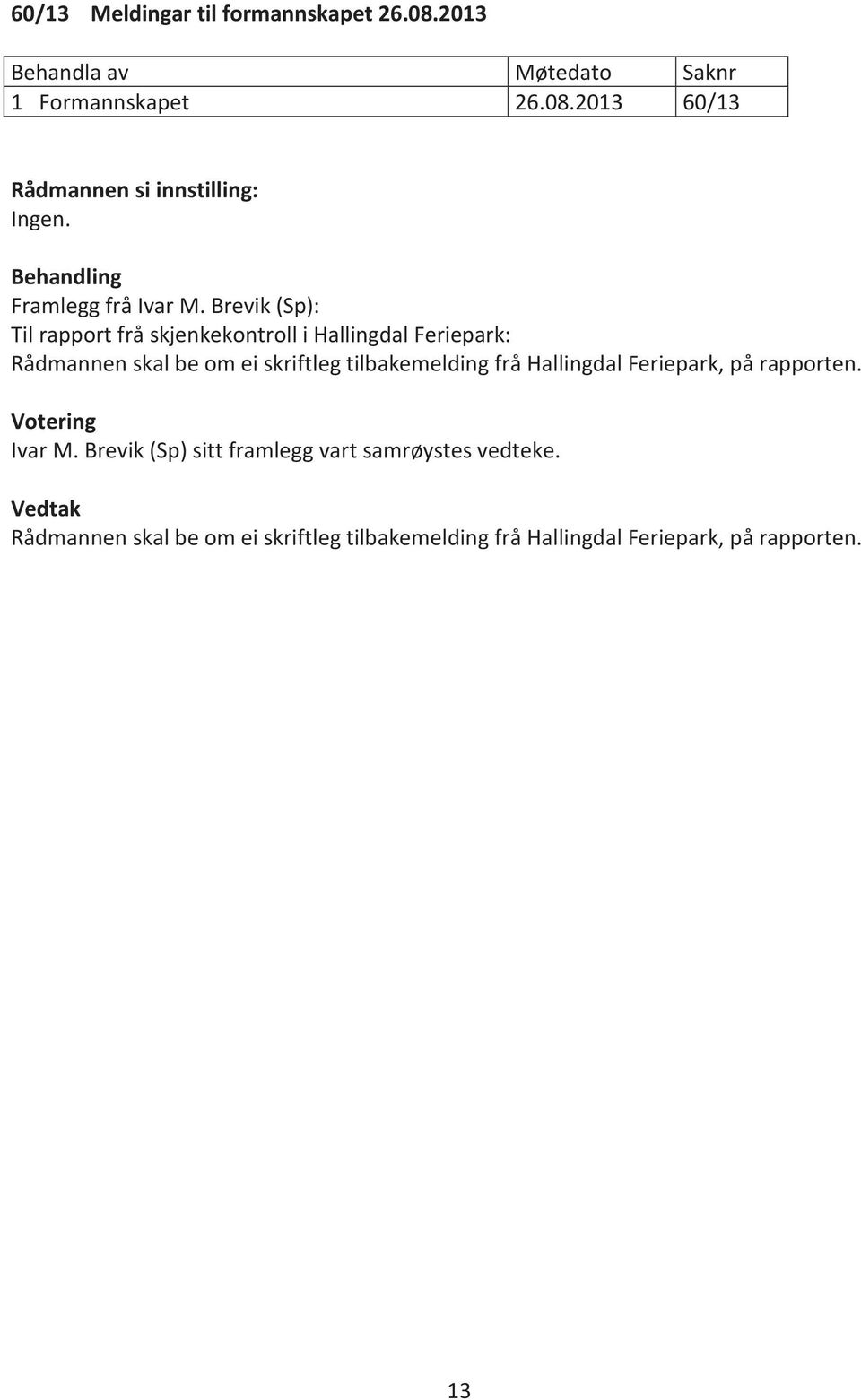 Brevik (Sp): Til rapport frå skjenkekontroll i Hallingdal Feriepark: Rådmannen skal be om ei skriftleg tilbakemelding