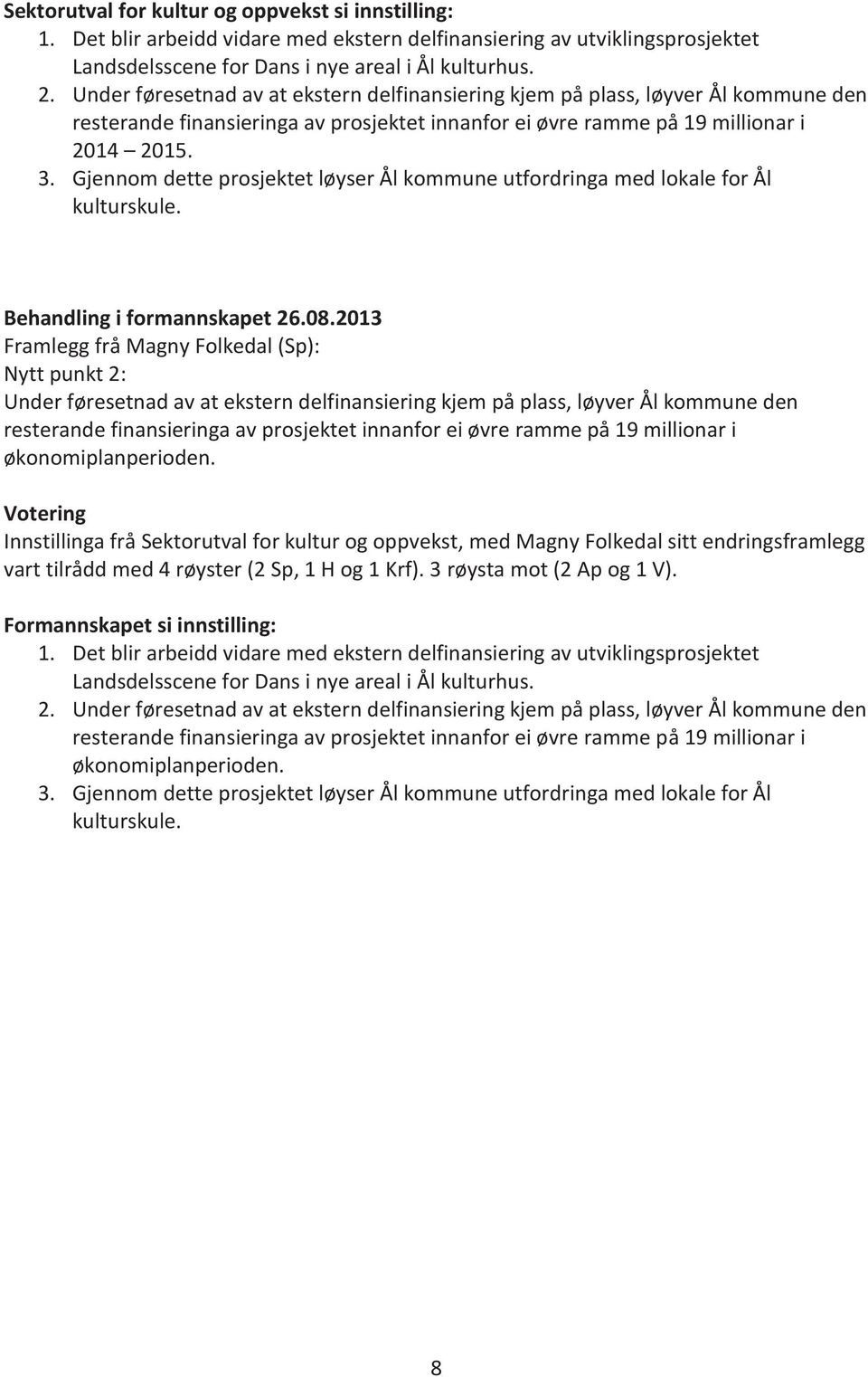 Gjennom dette prosjektet løyser Ål kommune utfordringa med lokale for Ål kulturskule. i formannskapet 26.08.