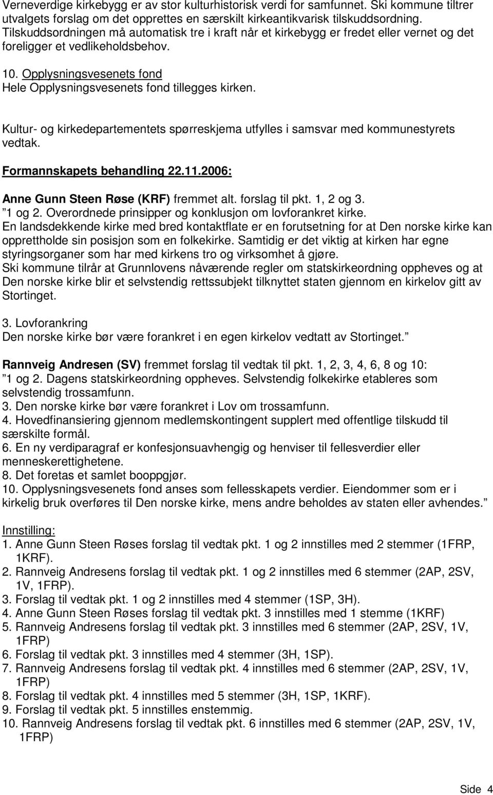 Opplysningsvesenets fond Hele Opplysningsvesenets fond tillegges kirken. Kultur- og kirkedepartementets spørreskjema utfylles i samsvar med kommunestyrets vedtak.