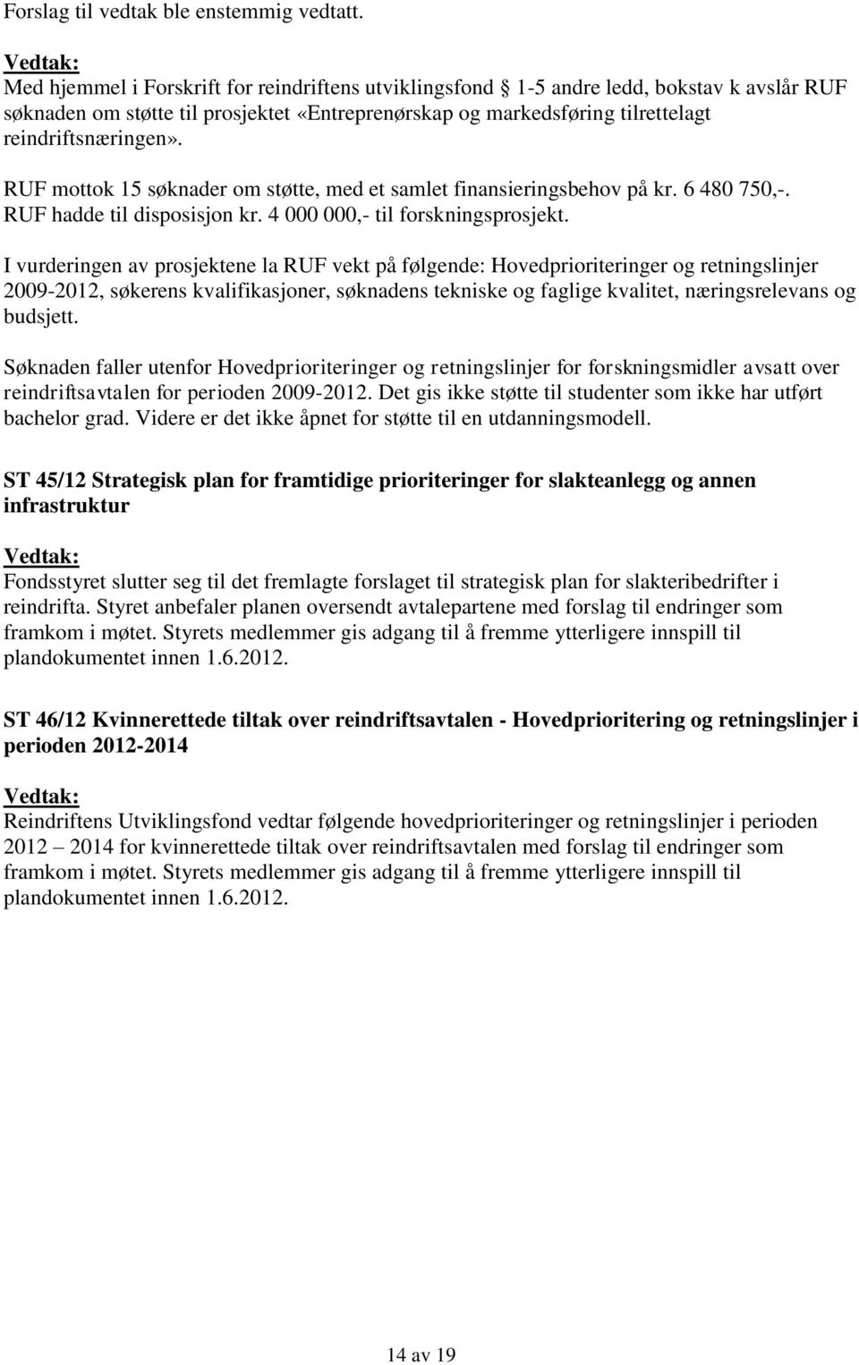 I vurderingen av prosjektene la RUF vekt på følgende: Hovedprioriteringer og retningslinjer 2009-2012, søkerens kvalifikasjoner, søknadens tekniske og faglige kvalitet, næringsrelevans og budsjett.