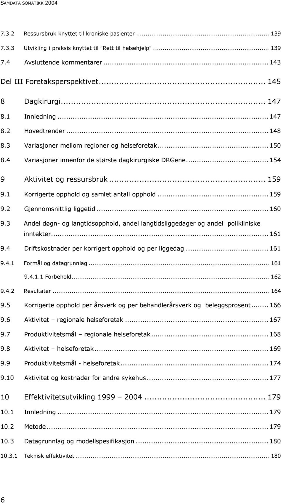 4 Variasjoner innenfor de største dagkirurgiske DRGene... 154 9 Aktivitet og ressursbruk... 159 9.1 Korrigerte opphold og samlet antall opphold... 159 9.2 Gjennomsnittlig liggetid... 160 9.