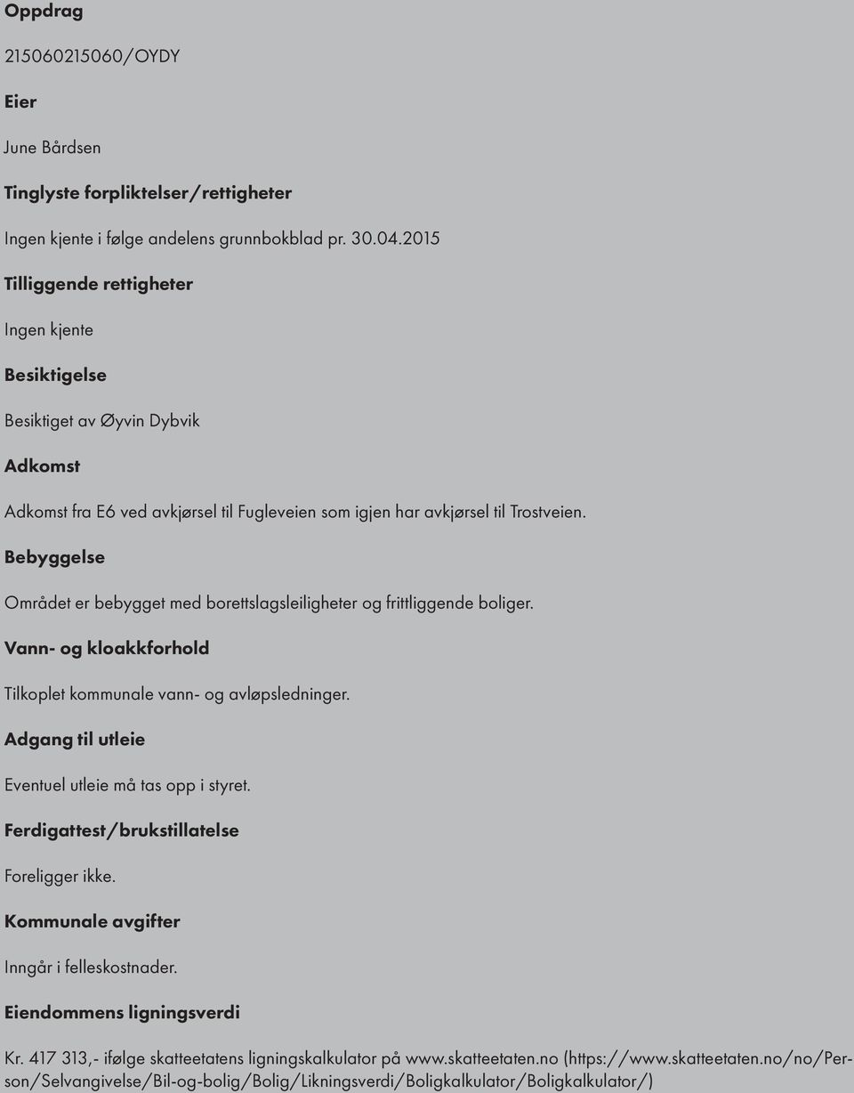 Bebyggelse Området er bebygget med borettslagsleiligheter og frittliggende boliger. Vann- og kloakkforhold Tilkoplet kommunale vann- og avløpsledninger.