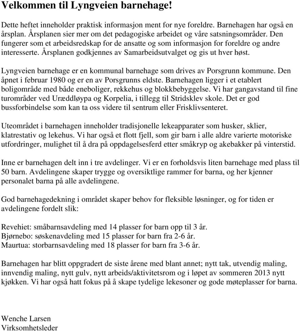 Årsplanen godkjennes av Samarbeidsutvalget og gis ut hver høst. Lyngveien barnehage er en kommunal barnehage som drives av Porsgrunn kommune. Den åpnet i februar 1980 og er en av Porsgrunns eldste.
