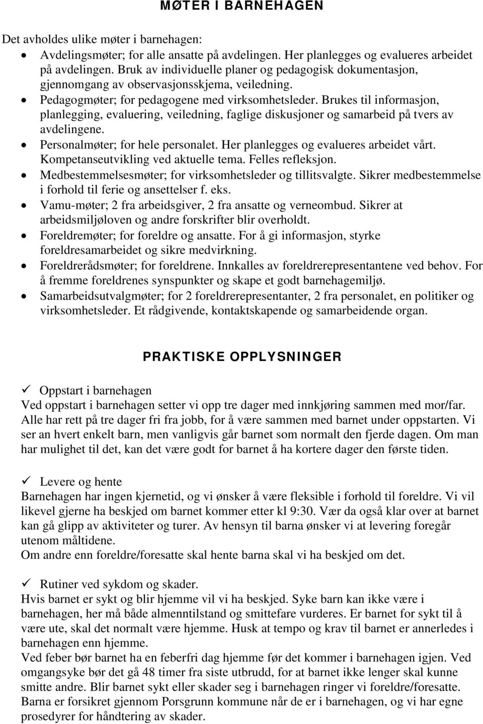 Brukes til informasjon, planlegging, evaluering, veiledning, faglige diskusjoner og samarbeid på tvers av avdelingene. Personalmøter; for hele personalet. Her planlegges og evalueres arbeidet vårt.