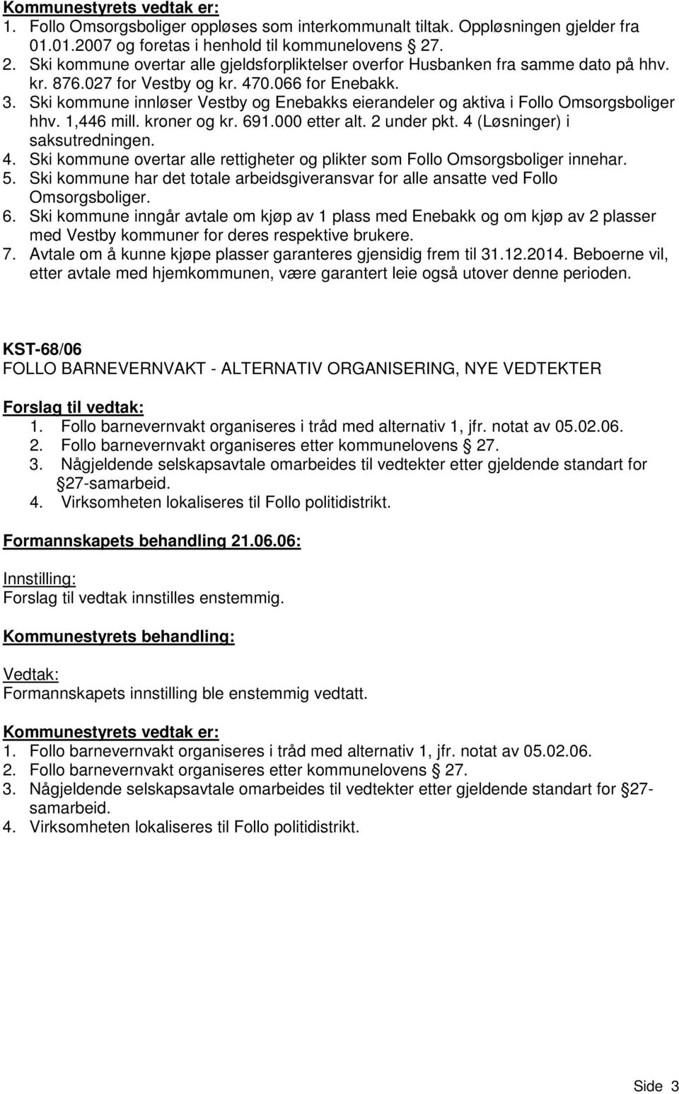 Ski kommune innløser Vestby og Enebakks eierandeler og aktiva i Follo Omsorgsboliger hhv. 1,446 mill. kroner og kr. 691.000 etter alt. 2 under pkt. 4 