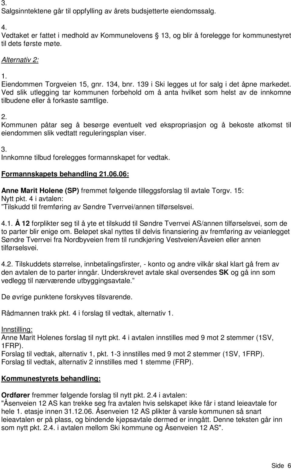 Ved slik utlegging tar kommunen forbehold om å anta hvilket som helst av de innkomne tilbudene eller å forkaste samtlige. 2.