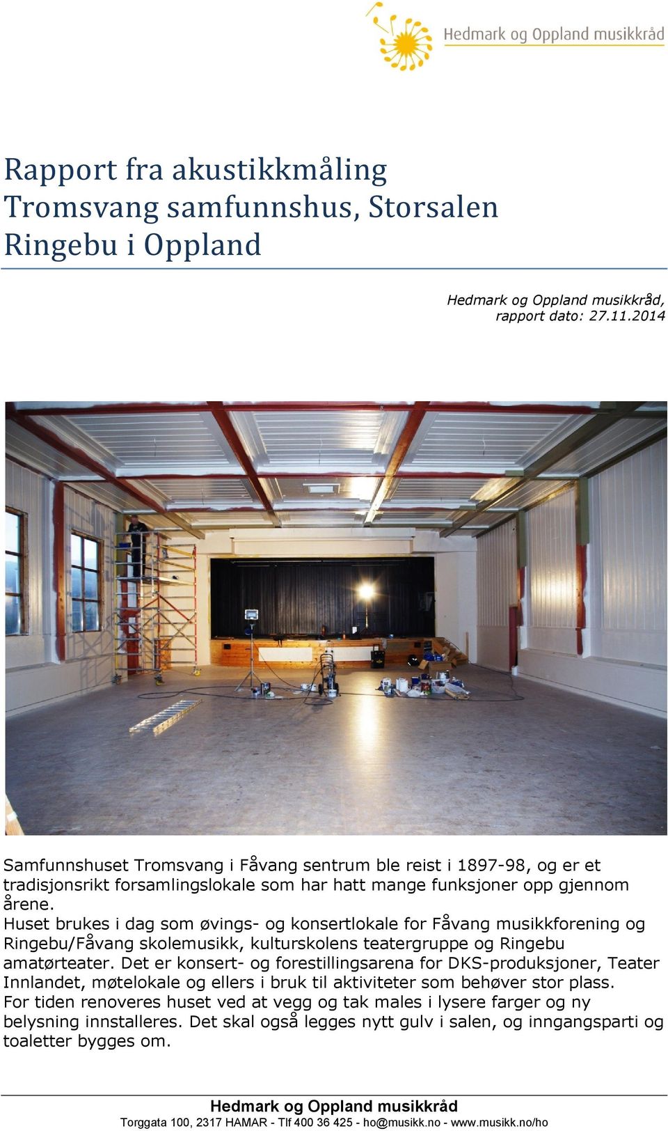 Huset brukes i dag som øvings- og konsertlokale for Fåvang musikkforening og Ringebu/Fåvang skolemusikk, kulturskolens teatergruppe og Ringebu amatørteater.