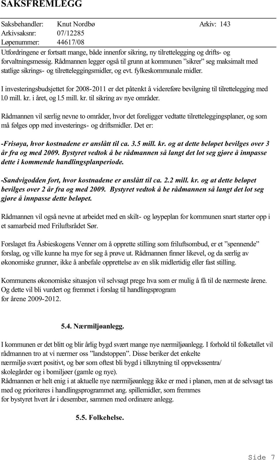 I investeringsbudsjettet for 2008-2011 er det påtenkt å videreføre bevilgning til tilrettelegging med l.0 mill. kr. i året, og l.5 mill. kr. til sikring av nye områder.