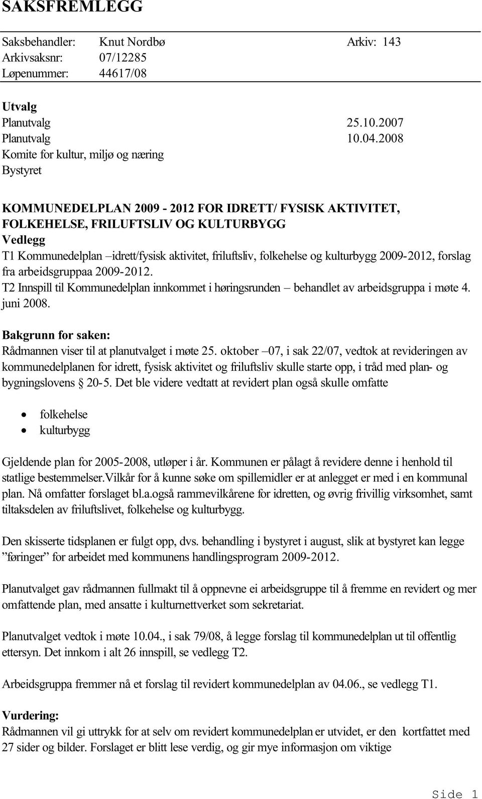 friluftsliv, folkehelse og kulturbygg 2009-2012, forslag fra arbeidsgruppaa 2009-2012. T2 Innspill til Kommunedelplan innkommet i høringsrunden behandlet av arbeidsgruppa i møte 4. juni 2008.