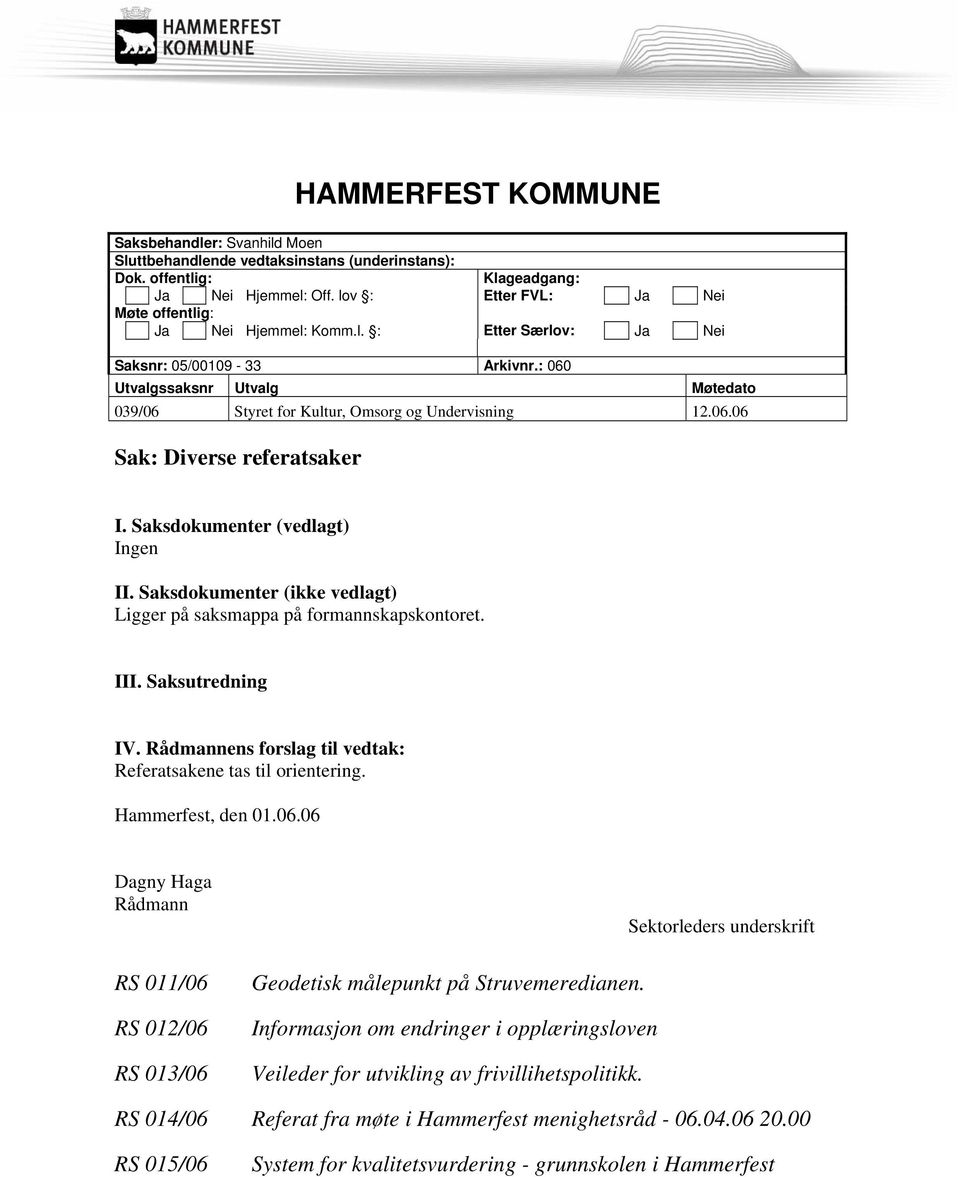 : 060 Utvalgssaksnr Utvalg Møtedato 039/06 Styret for Kultur, Omsorg og Undervisning 12.06.06 Sak: Diverse referatsaker I. Saksdokumenter (vedlagt) Ingen II.