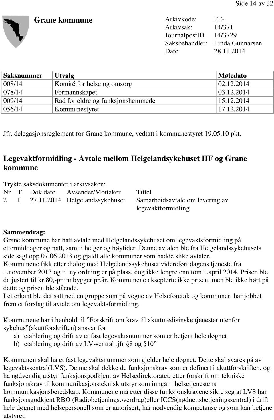 Legevaktformidling - Avtale mellom Helgelandsykehuset HF og Grane kommune Trykte saksdokumenter i arkivsaken: Nr T Dok.dato Avsender/Mottaker Tittel 2 I 27.11.