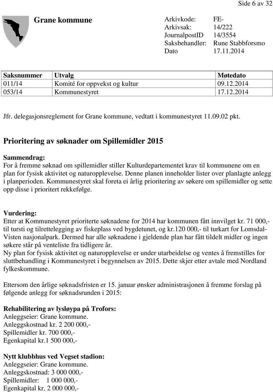 Prioritering av søknader om Spillemidler 2015 Sammendrag: For å fremme søknad om spillemidler stiller Kulturdepartementet krav til kommunene om en plan for fysisk aktivitet og naturopplevelse.