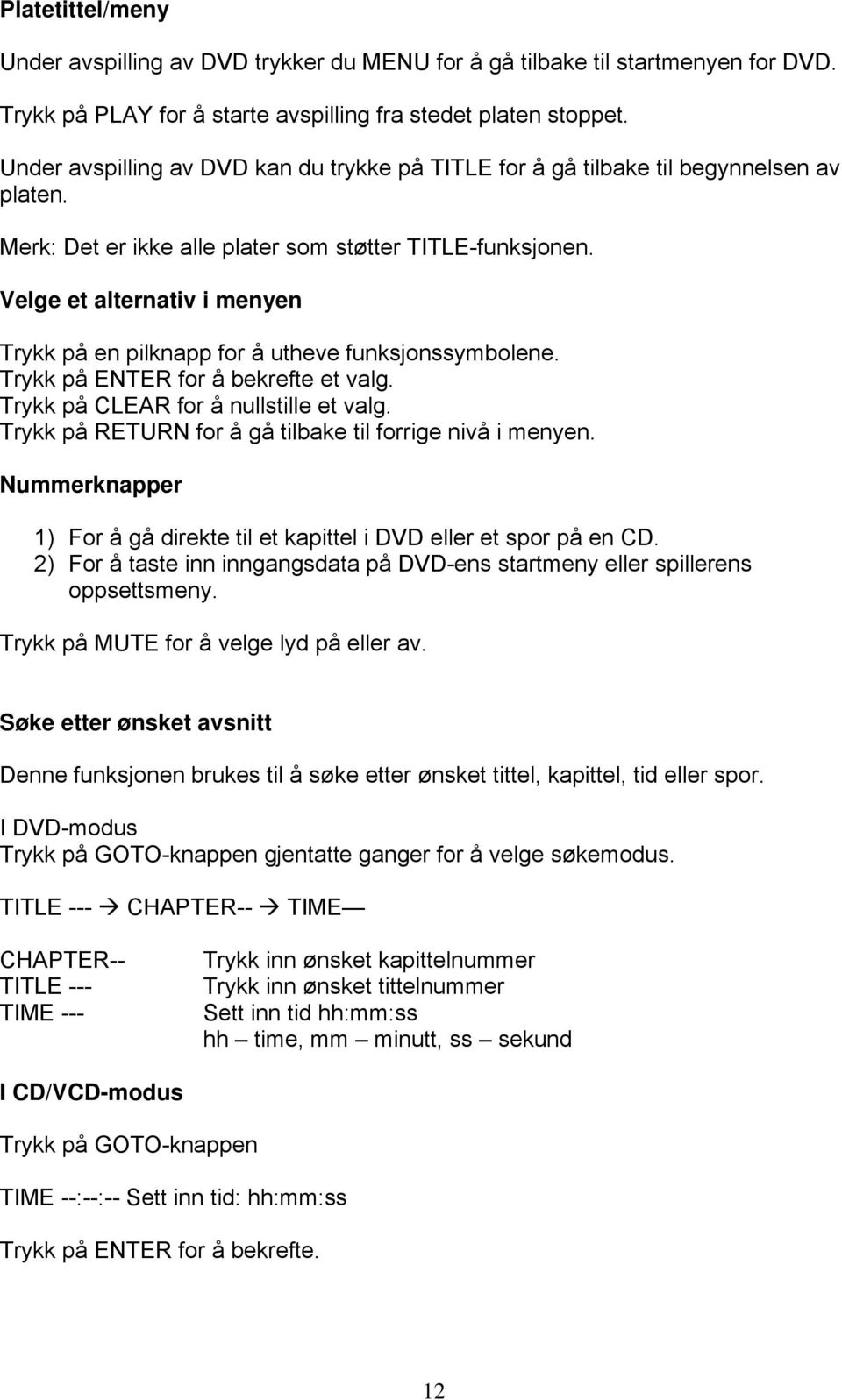 Velge et alternativ i menyen Trykk på en pilknapp for å utheve funksjonssymbolene. Trykk på ENTER for å bekrefte et valg. Trykk på CLEAR for å nullstille et valg.