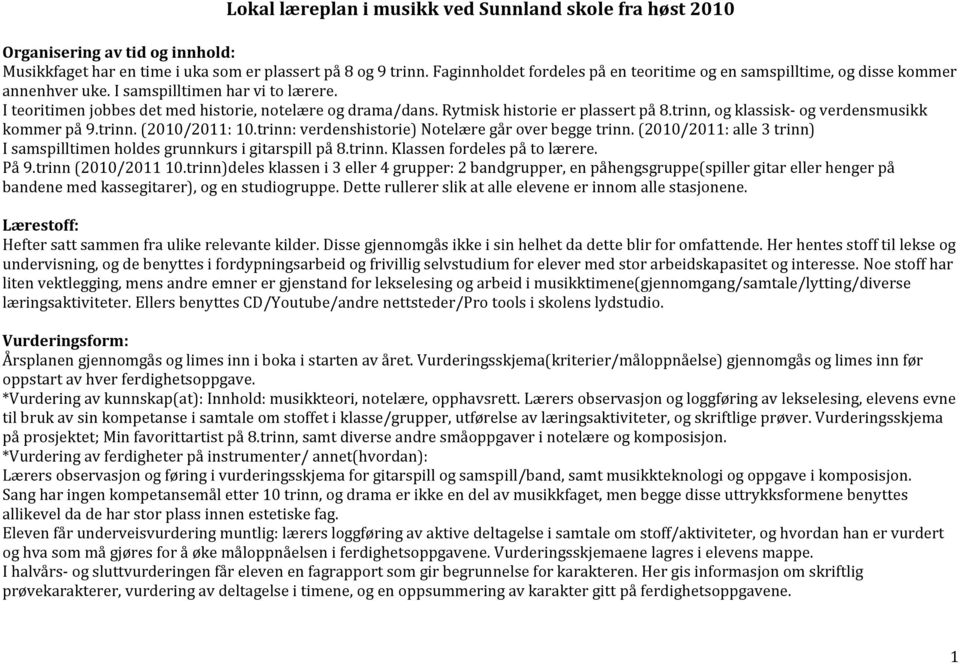 Rytmisk historie er plassert på 8., og klassisk- og verdensmusikk kommer på 9.. (2010/2011: 10.: verdenshistorie) Notelære går over begge.