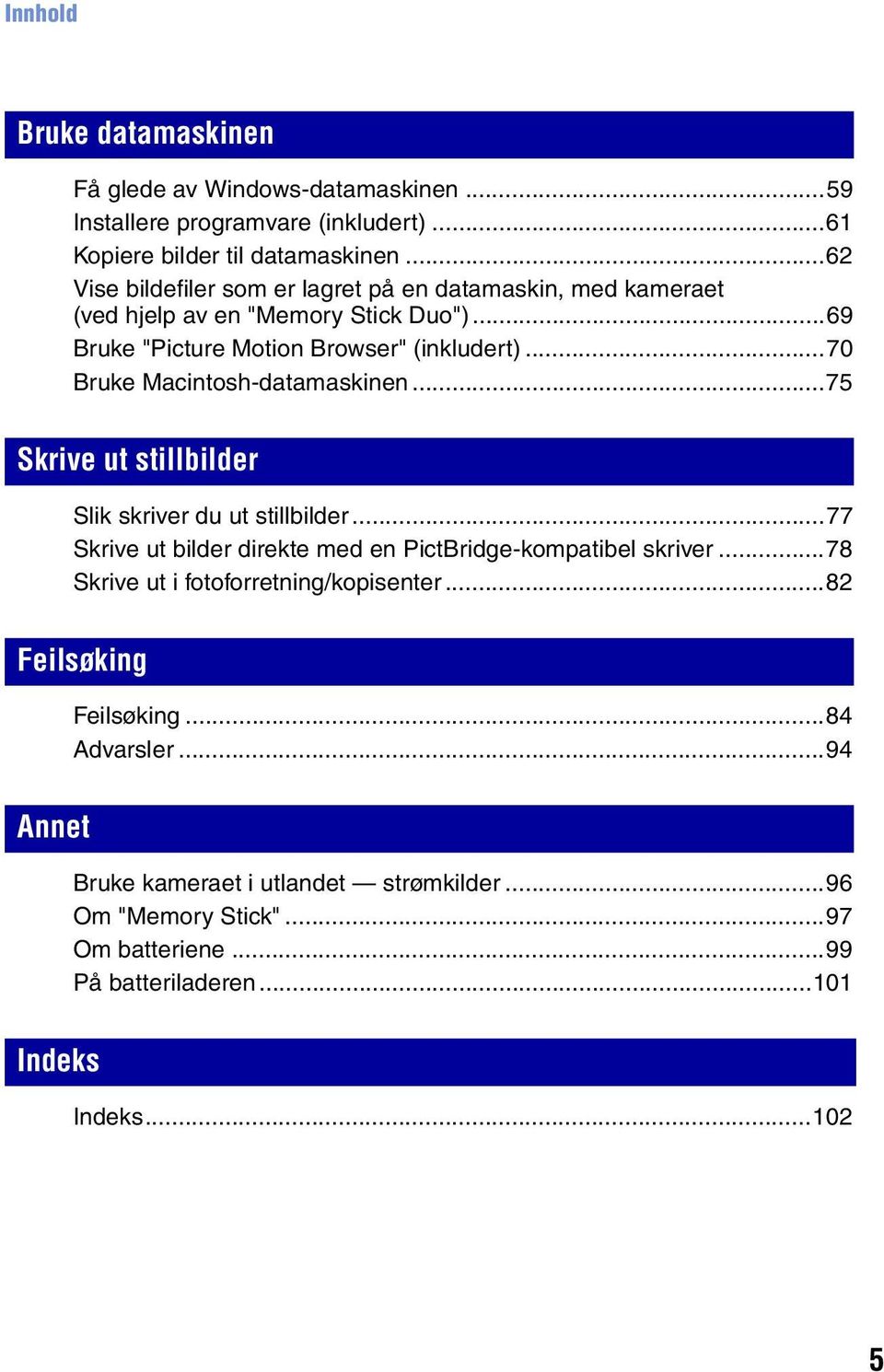 ..70 Bruke Macintosh-datamaskinen...75 Skrive ut stillbilder Slik skriver du ut stillbilder...77 Skrive ut bilder direkte med en PictBridge-kompatibel skriver.