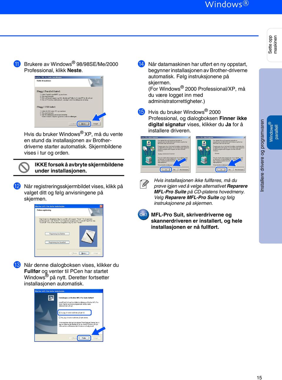) E Hvis du bruker Windows 2000 Professional, og dialogboksen Finner ikke digital signatur vises, klikker du Ja for å installere driveren.