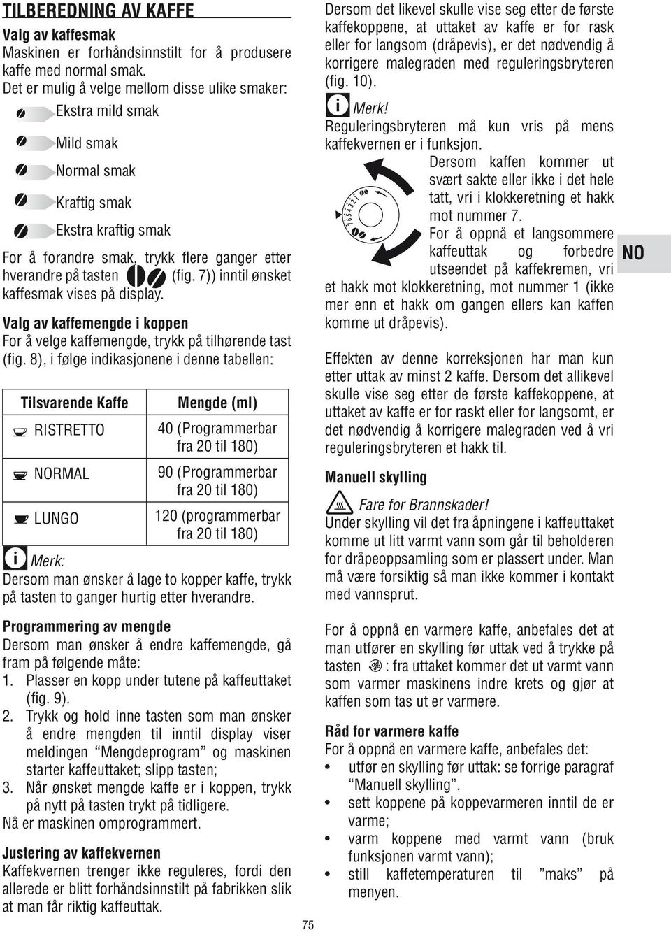 7)) inntil ønsket kaffesmak vises på display. Valg av kaffemengde i koppen For å velge kaffemengde, trykk på tilhørende tast (fig.