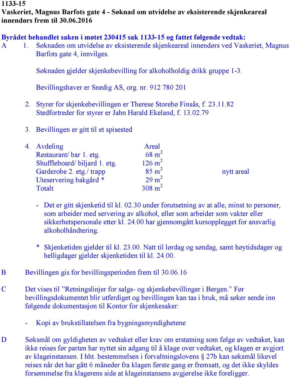 Søknaden gjelder skjenkebevilling for alkoholholdig drikk gruppe 1-3. Bevillingshaver er Snedig AS, org. nr. 912 780 201 2. Styrer for skjenkebevillingen er Therese Storebø Finsås, f. 23.11.