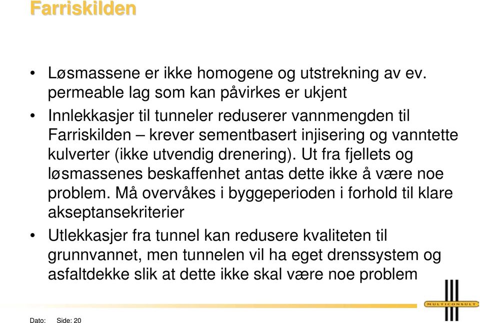 vanntette kulverter (ikke utvendig drenering). Ut fra fjellets og løsmassenes beskaffenhet antas dette ikke å være noe problem.