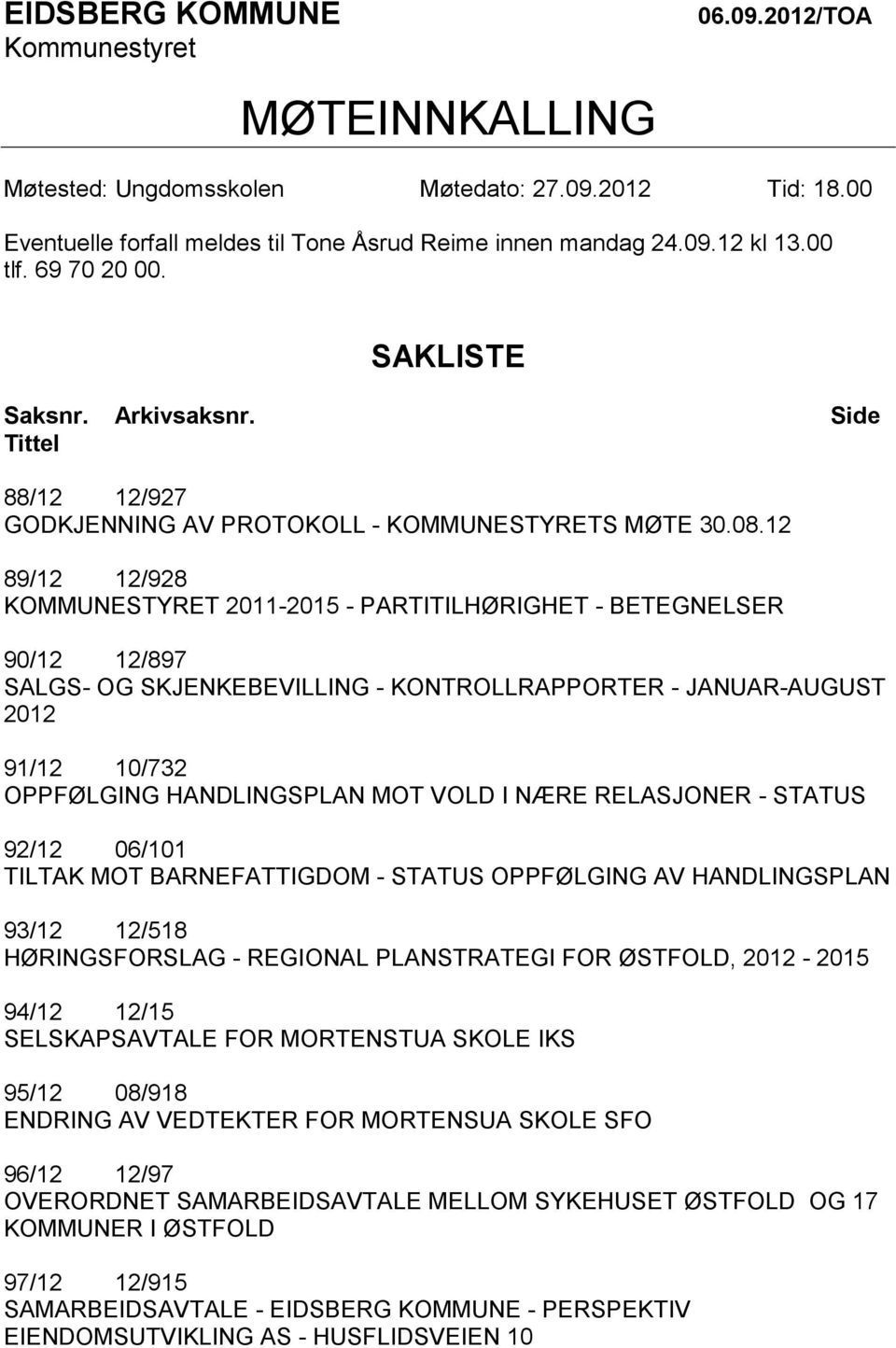 12 89/12 12/928 KOMMUNESTYRET 2011-2015 - PARTITILHØRIGHET - BETEGNELSER 90/12 12/897 SALGS- OG SKJENKEBEVILLING - KONTROLLRAPPORTER - JANUAR-AUGUST 2012 91/12 10/732 OPPFØLGING HANDLINGSPLAN MOT