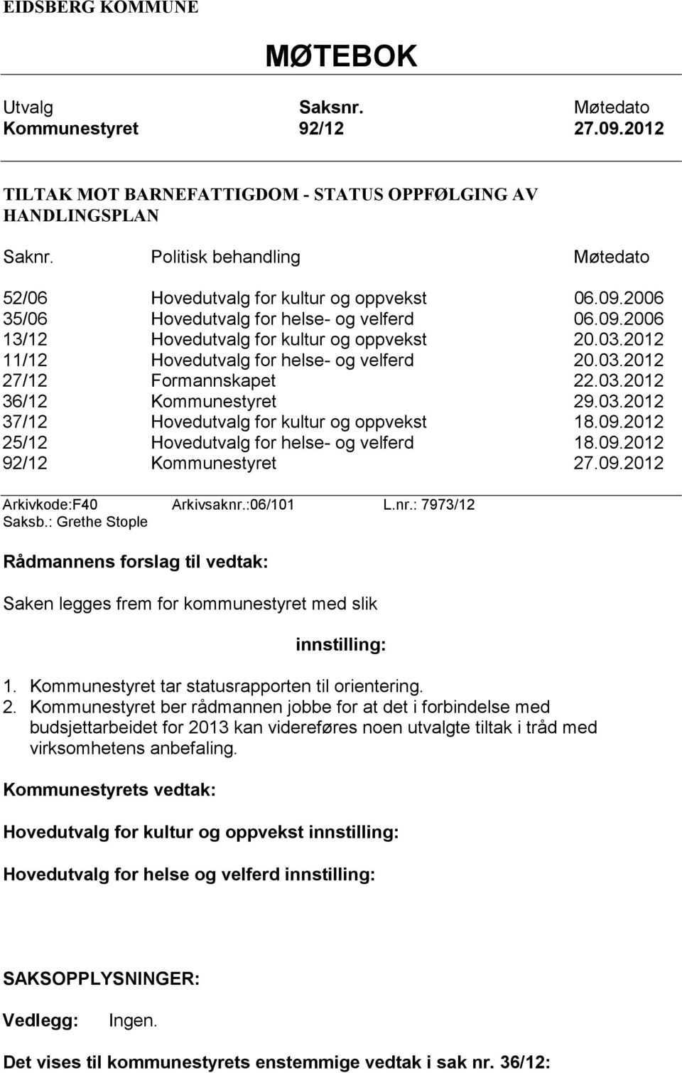 2012 11/12 Hovedutvalg for helse- og velferd 20.03.2012 27/12 Formannskapet 22.03.2012 36/12 Kommunestyret 29.03.2012 37/12 Hovedutvalg for kultur og oppvekst 18.09.