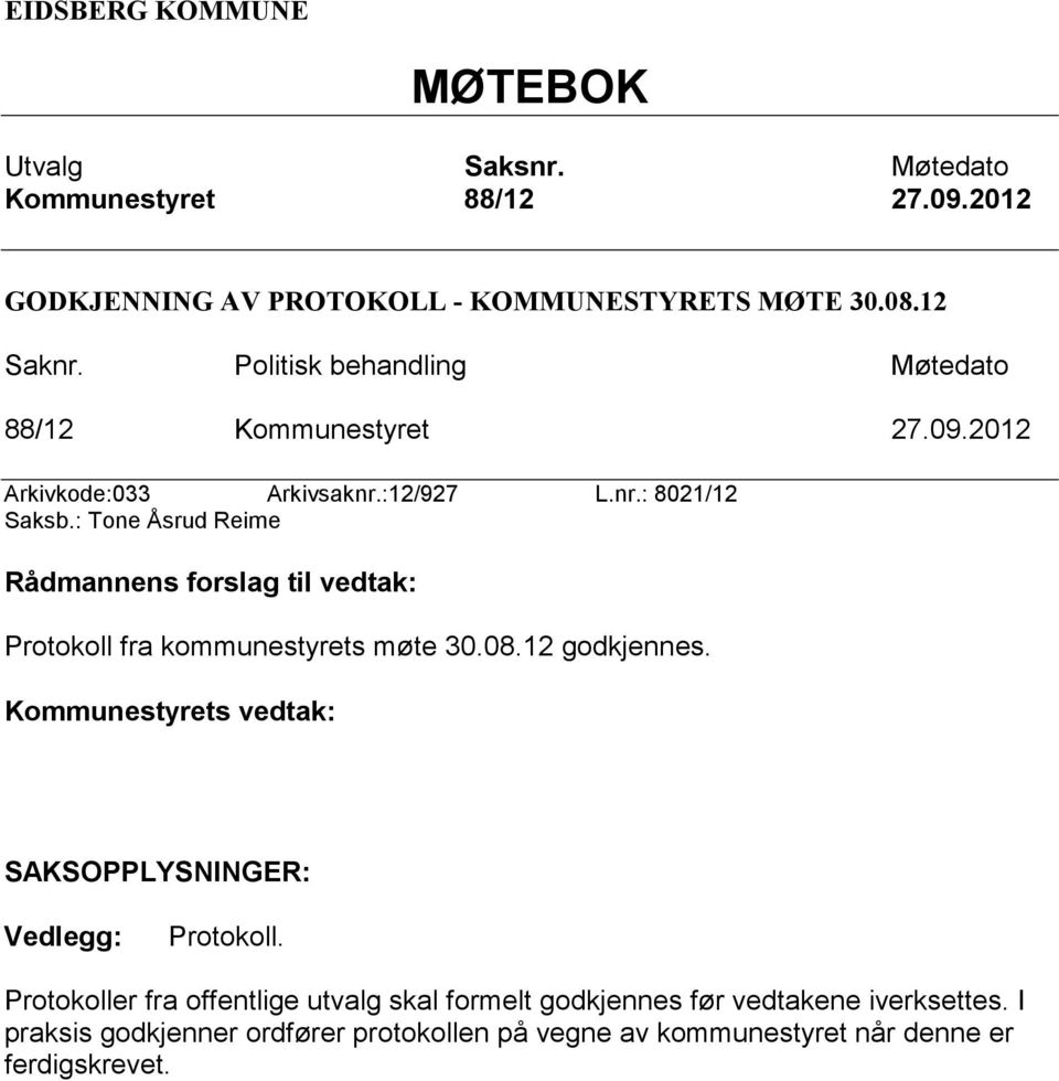 : Tone Åsrud Reime Rådmannens forslag til vedtak: Protokoll fra kommunestyrets møte 30.08.12 godkjennes.