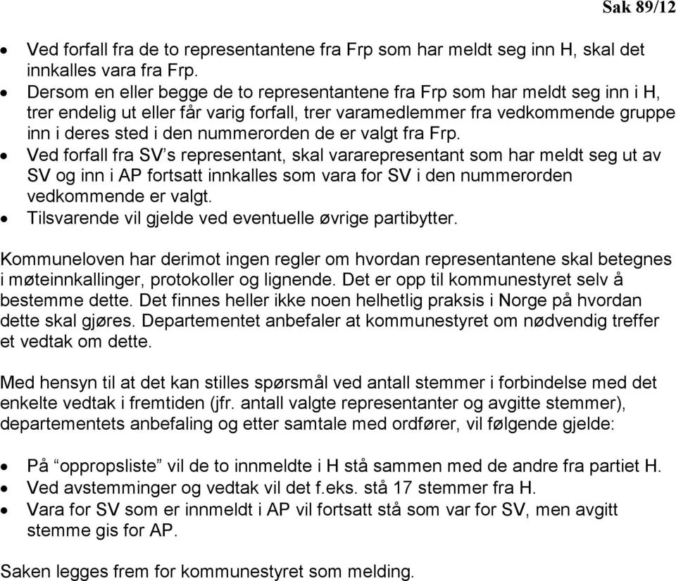 er valgt fra Frp. Ved forfall fra SV s representant, skal vararepresentant som har meldt seg ut av SV og inn i AP fortsatt innkalles som vara for SV i den nummerorden vedkommende er valgt.