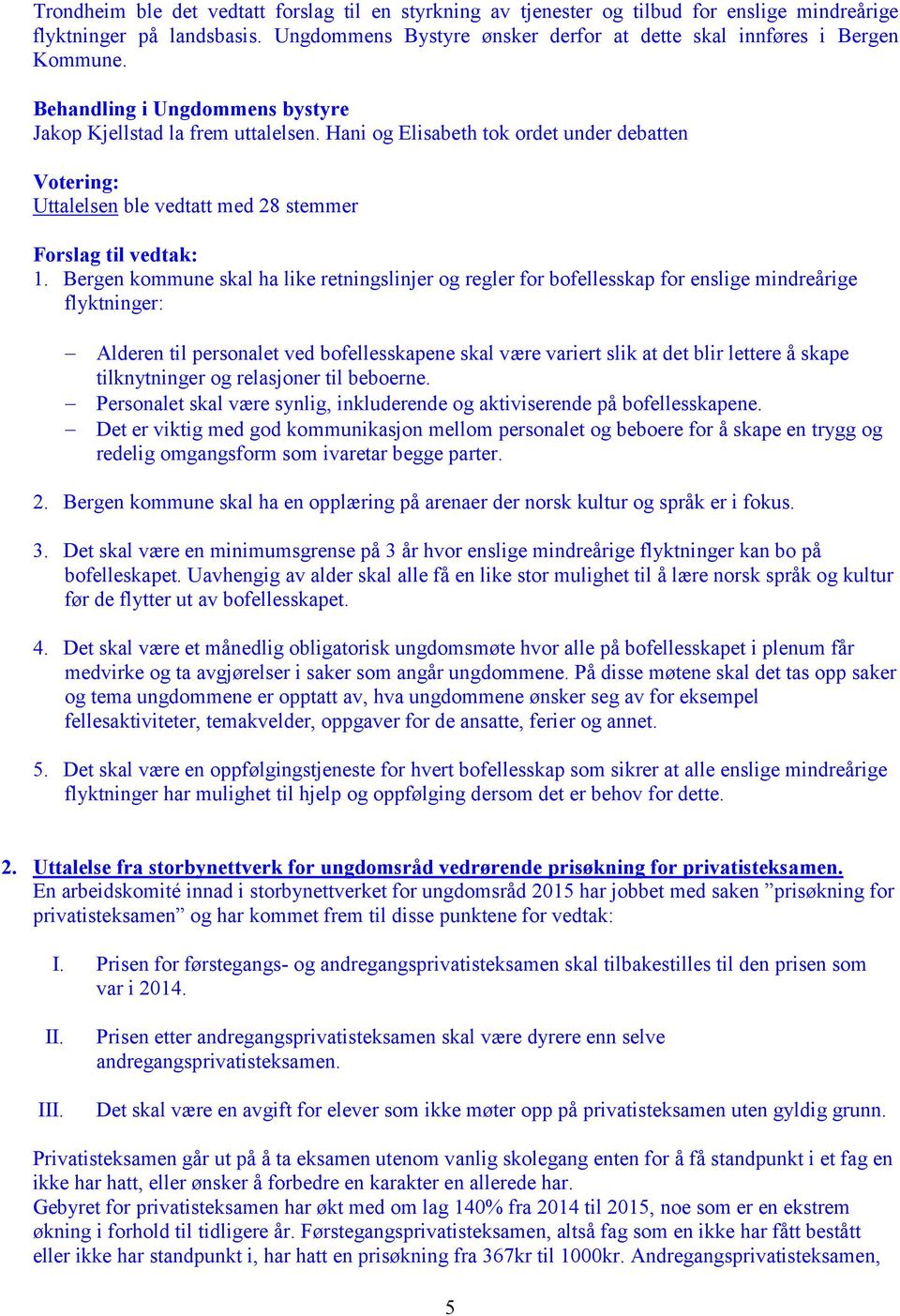 Bergen kommune skal ha like retningslinjer og regler for bofellesskap for enslige mindreårige flyktninger: Alderen til personalet ved bofellesskapene skal være variert slik at det blir lettere å