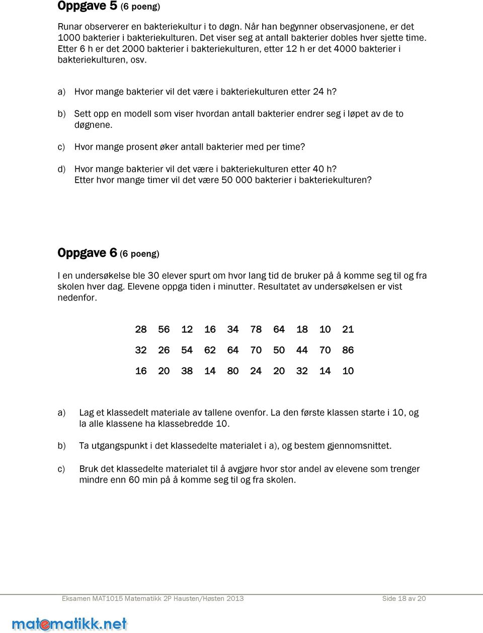 b) Sett opp en modell som viser hvordan antall bakterier endrer seg i løpet av de to døgnene. c) Hvor mange prosent øker antall bakterier med per time?