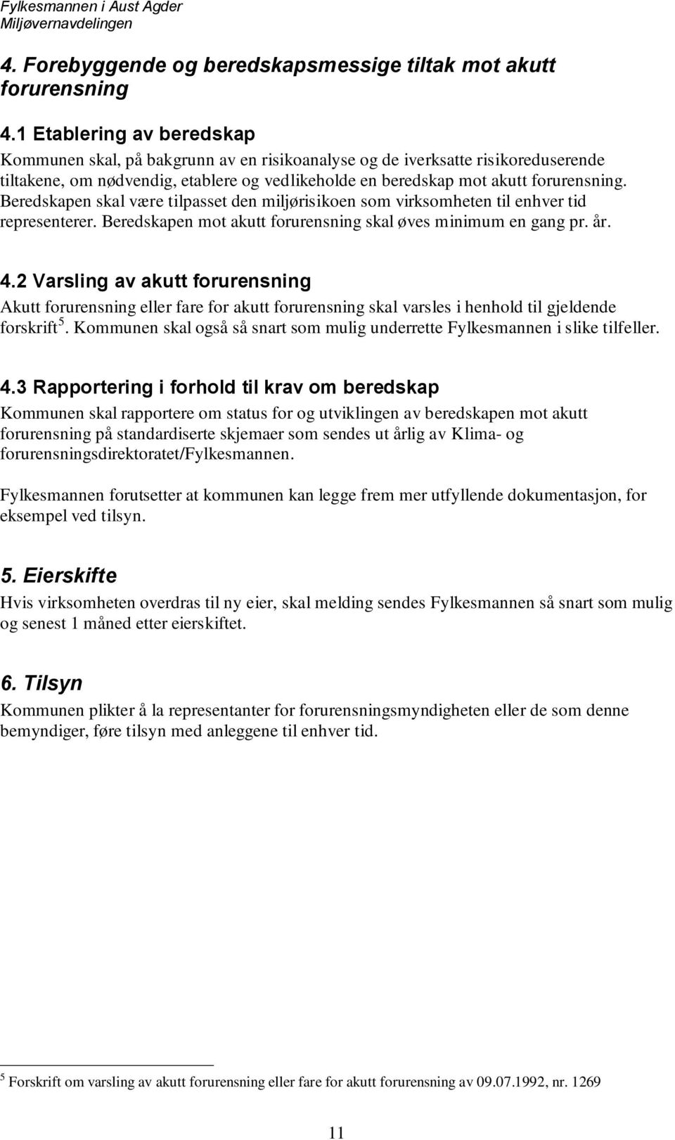 Beredskapen skal være tilpasset den miljørisikoen som virksomheten til enhver tid representerer. Beredskapen mot akutt forurensning skal øves minimum en gang pr. år. 4.