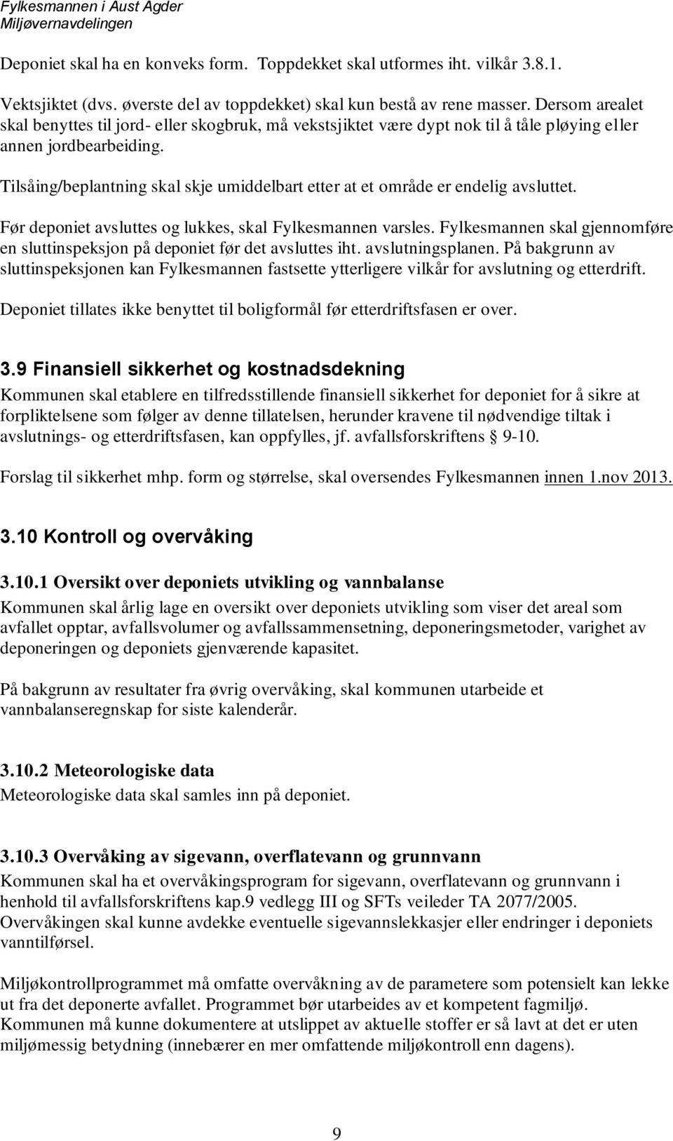 Tilsåing/beplantning skal skje umiddelbart etter at et område er endelig avsluttet. Før deponiet avsluttes og lukkes, skal Fylkesmannen varsles.