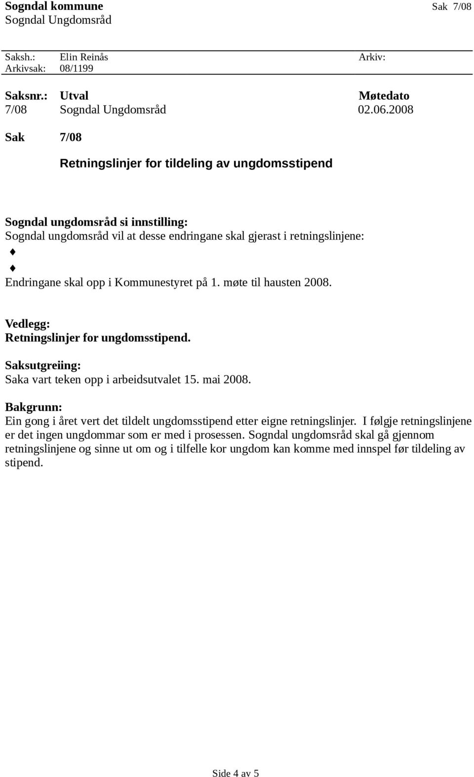 Kommunestyret på 1. møte til hausten 2008. Vedlegg: Retningslinjer for ungdomsstipend. Saka vart teken opp i arbeidsutvalet 15. mai 2008.